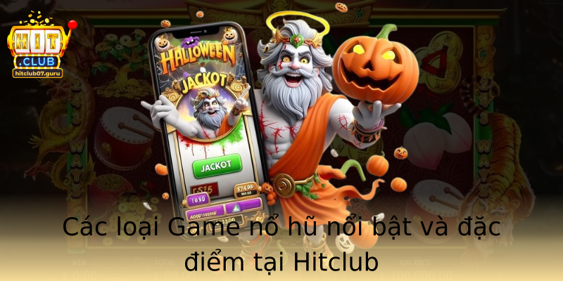Các loại Game nổ hũ nổi bật và đặc điểm tại Hitclub