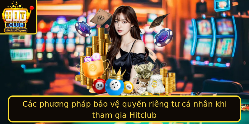 Cac Phuong Phap Bao Ve Strongquyen Rieng Tustrong Ca Nhan Khi Tham Gia Hitclub