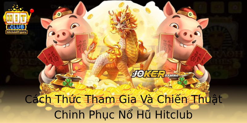 Cách Thức Tham Gia Và Chiến Thuật Chinh Phục Nổ Hũ Hitclub Cách Thức Tham Gia Và Chiến Thuật Chinh Phục Nổ Hũ Hitclub