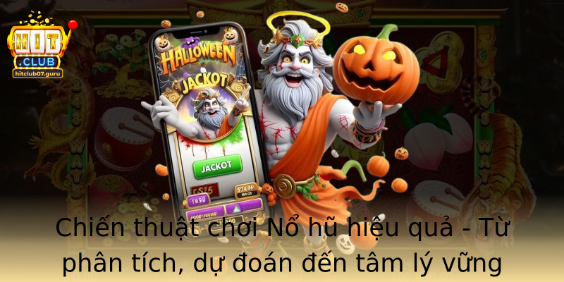 Chiến thuật chơi Nổ hũ hiệu quả - Từ phân tích, dự đoán đến tâm lý vững vàng