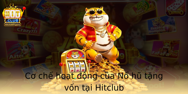 Cơ chế hoạt động của Nổ hũ tặng vốn tại Hitclub