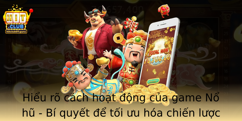 Hiểu rõ cách hoạt động của game Nổ hũ - Bí quyết để tối ưu hóa chiến lược chơi