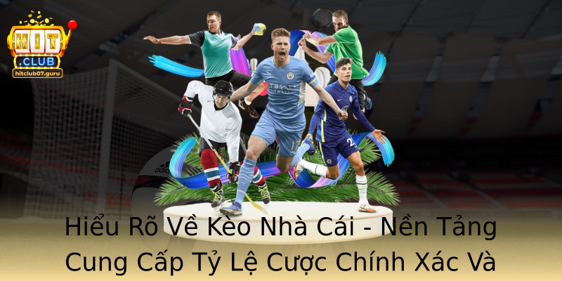Hiểu Rõ Về Kèo Nhà Cái - Nền Tảng Cung Cấp Tỷ Lệ Cược Chính Xác Và Công Bằng Hiểu Rõ Về Kèo Nhà Cái - Nền Tảng Cung Cấp Tỷ Lệ Cược Chính Xác Và Công Bằng
