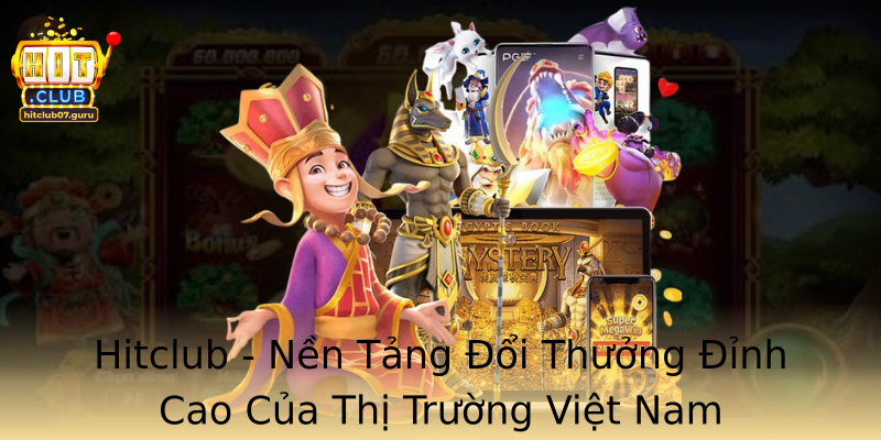 Hitclub - Nền Tảng Đổi Thưởng Đỉnh Cao Của Thị Trường Việt Nam