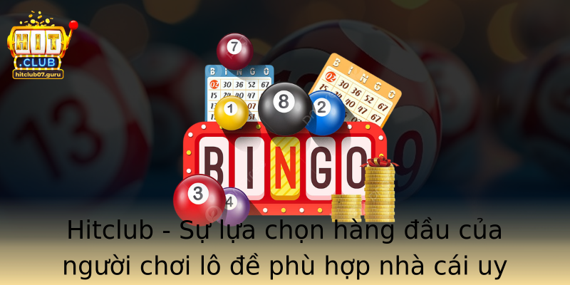 Hitclub - Sự lựa chọn hàng đầu của người chơi lô đề phù hợp nhà cái uy tín