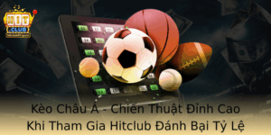 Keo Chau A Chien Thuat Inh Cao Khi Tham Gia Hitclub Anh Bai Ty Le Nha Cai