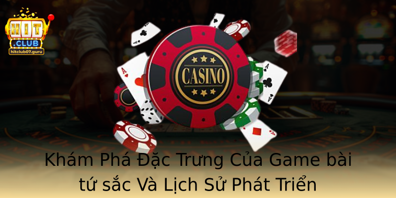 Khám Phá Đặc Trưng Của Game bài tứ sắc Và Lịch Sử Phát Triển