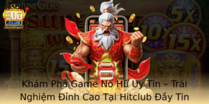 Kham Pha Game No Hu Uy Tin Trai Nghiem Inh Cao Tai Hitclub Ay Tin Cay