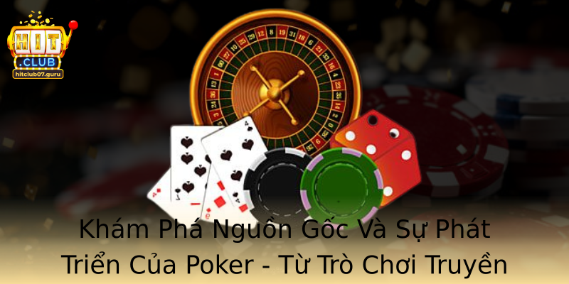 Khám Phá Nguồn Gốc Và Sự Phát Triển Của Poker - Từ Trò Chơi Truyền Thống Đến Thị Trường Quốc Tế