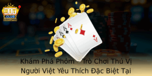 Kham Pha Phom Tro Choi Thu Vi Nguoi Viet Yeu Thich Ac Biet Tai Hitclub