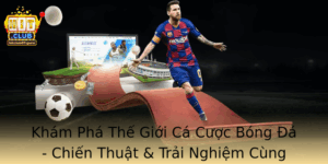 Kham Pha The Gioi Ca Cuoc Bong A Chien Thuat Trai Nghiem Cung Hitclub
