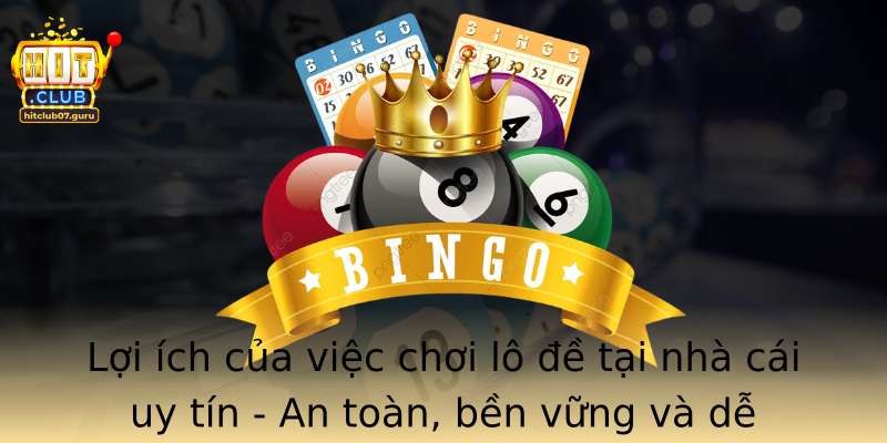 Lợi ích của việc chơi lô đề tại nhà cái uy tín - An toàn, bền vững và dễ dàng chiến thắng
