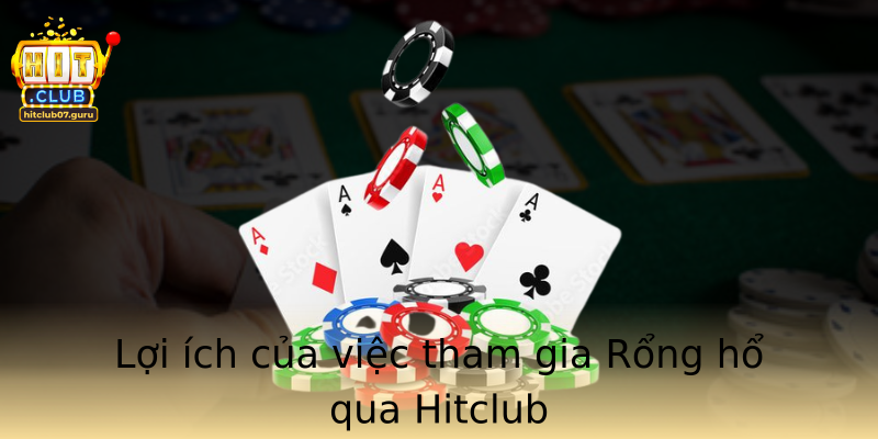 Lợi ích của việc tham gia Rổng hổ qua Hitclub