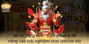 No Hu Tang Von Co Hoi Vang E Nang Cao Trai Nghiem Choi Hitclub Boi Phan