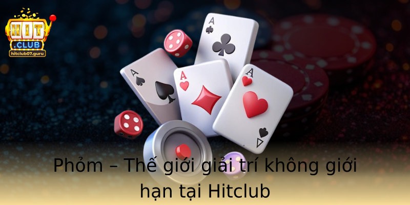 Phỏm – Thế giới giải trí không giới hạn tại Hitclub