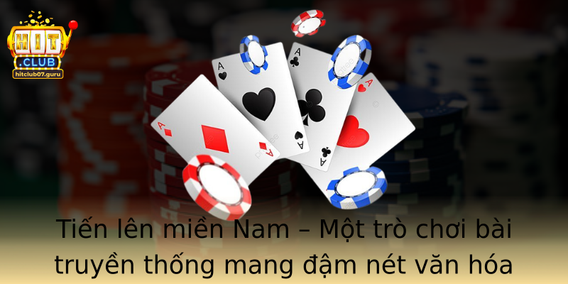 Tiến lên miền Nam – Một trò chơi bài truyền thống mang đậm nét văn hóa Việt Nam