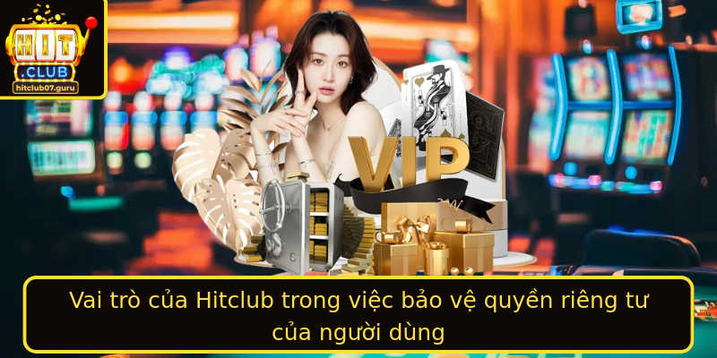 Vai Tro Cua Hitclub Trong Viec Bao Ve Strongquyen Rieng Tustrong Cua Nguoi Dung
